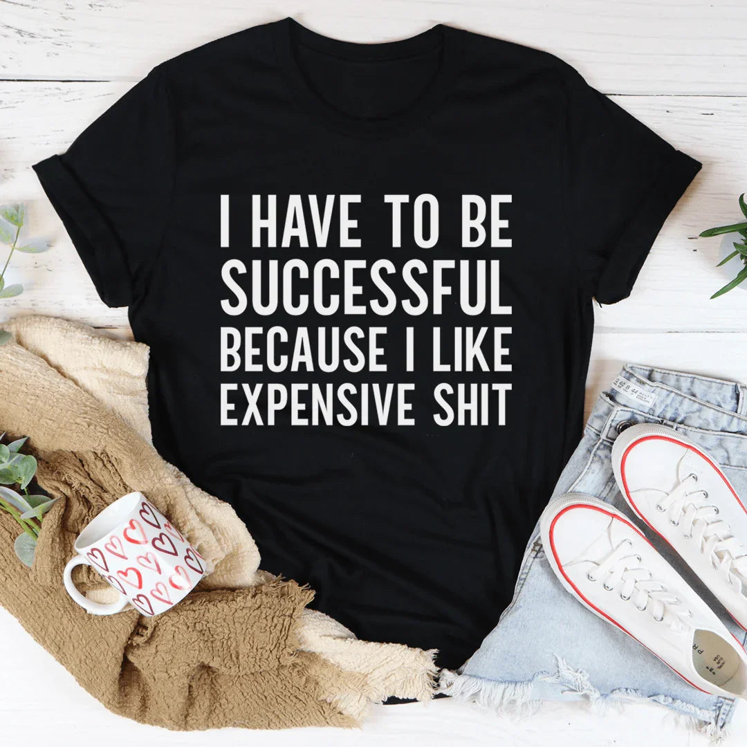 I Have to Be Successful Tee