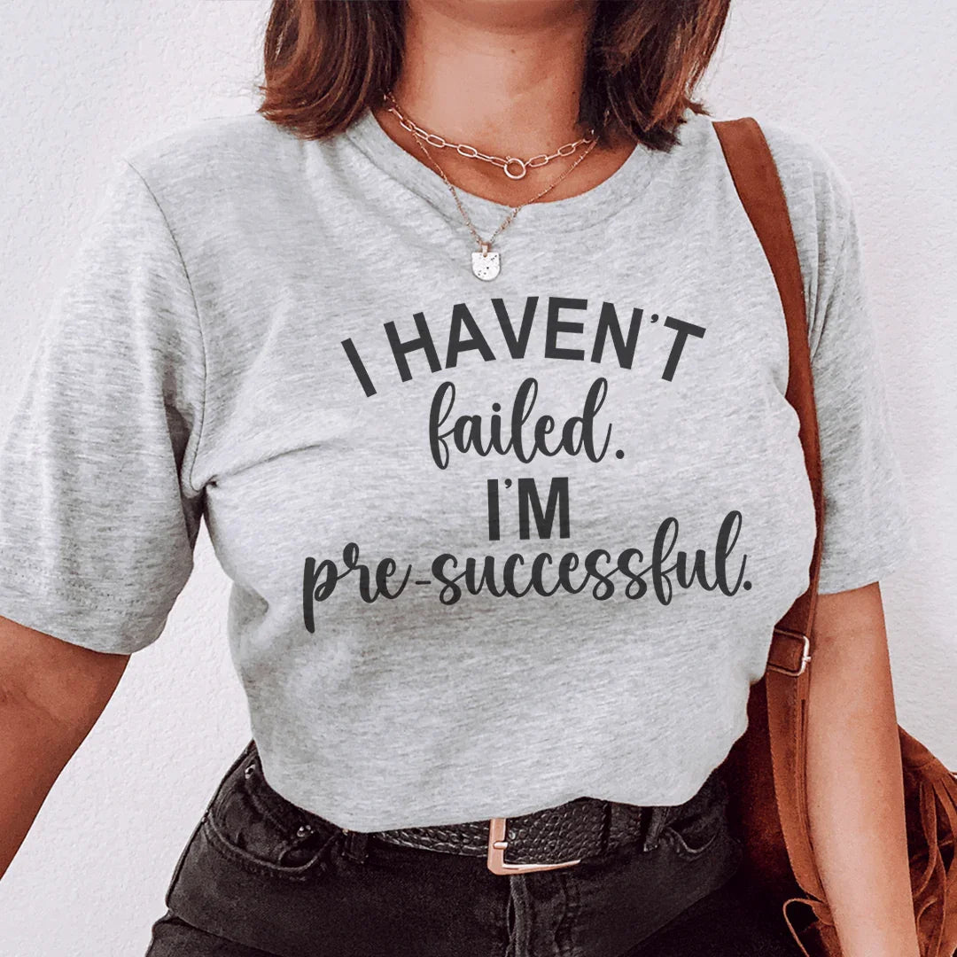 I Haven't Failed I'm Pre Successful Tee