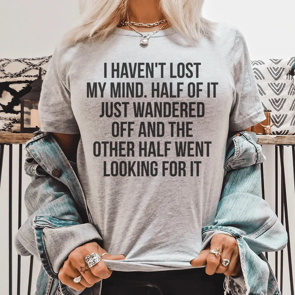 I Haven't Lost My Mind Tee