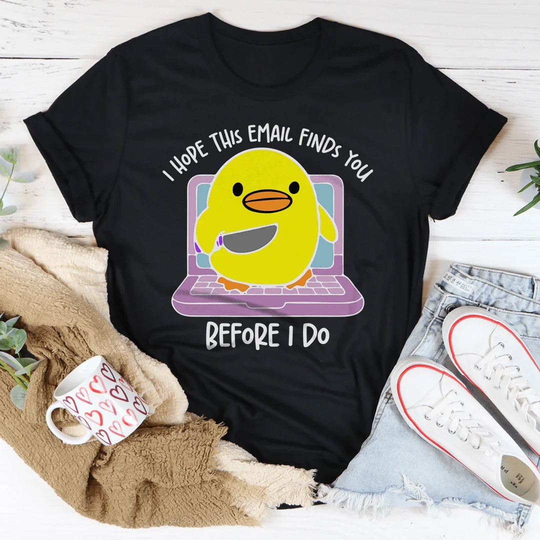 I Hope This Email Finds You Before I Do Tee