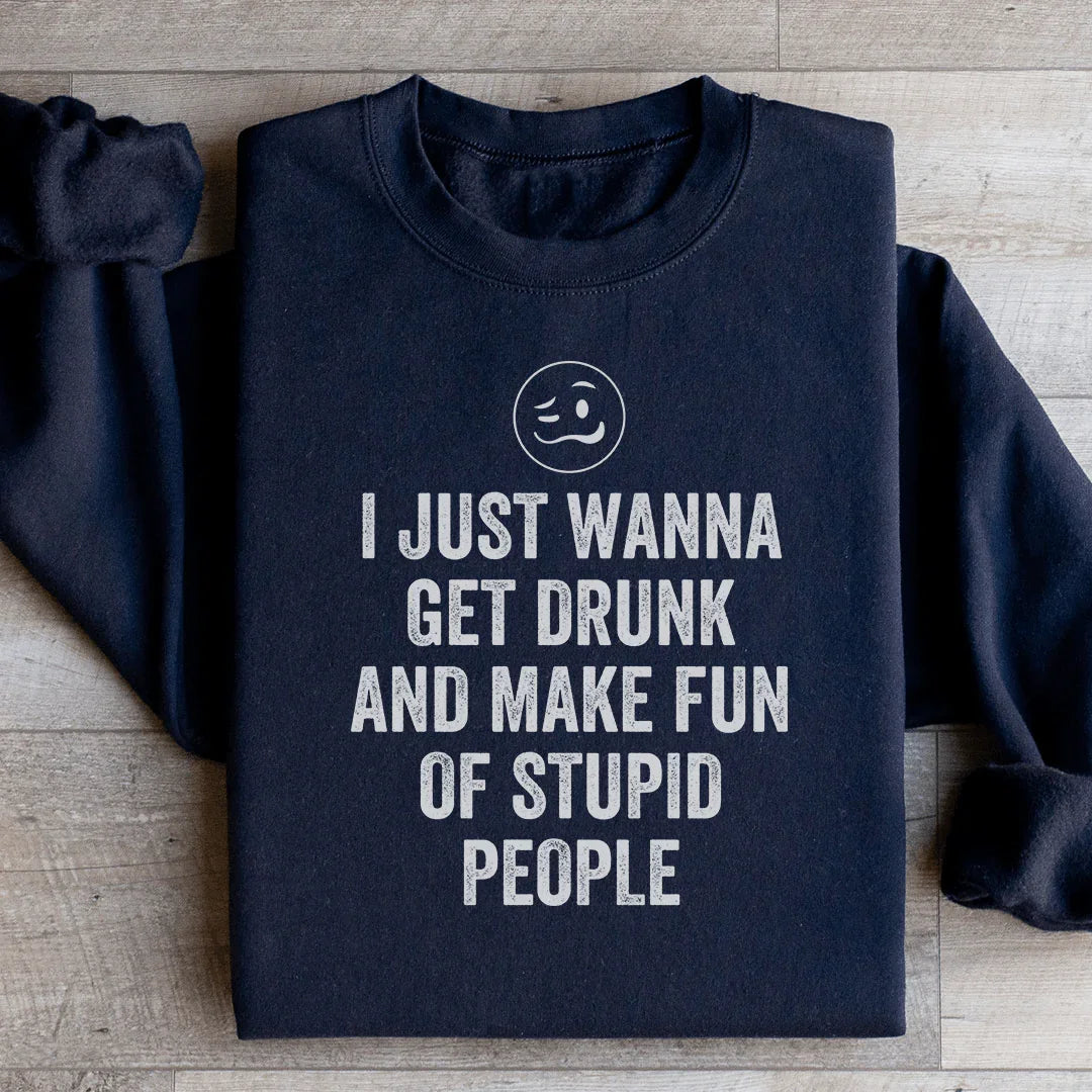 I Just Wanna Get Drunk Sweatshirt
