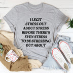 I Legit Stress Out Tee
