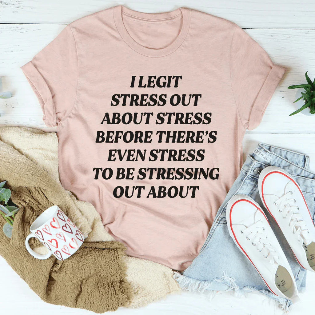 I Legit Stress Out Tee