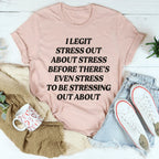 I Legit Stress Out Tee