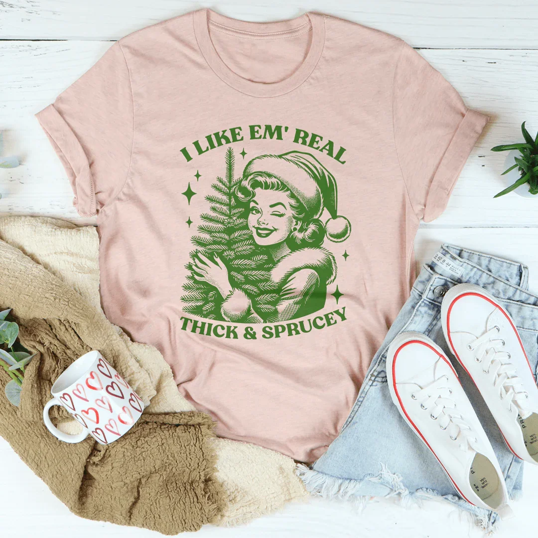 I Like Em Real Thick & Sprucey Tee