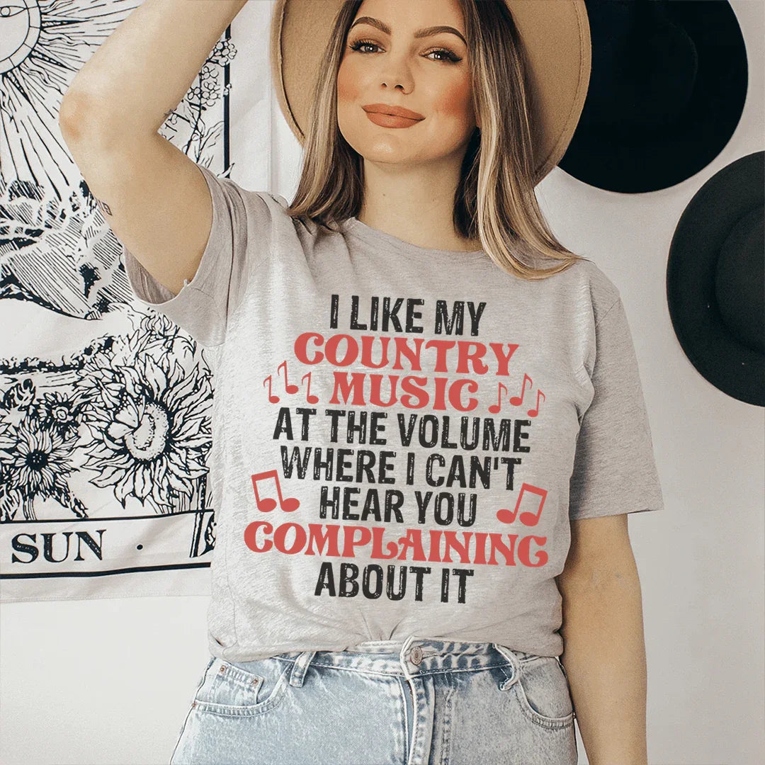 I Like My Country Music At The Volume Where I Can't Hear You Complaining About It Tee