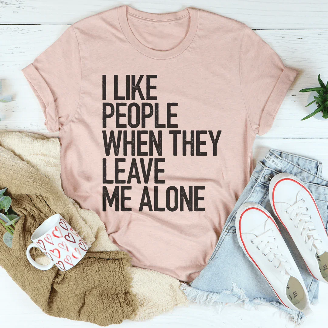 I Like People When They Leave Me Alone Tee