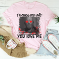 I'll Chase You Until You Love Me Tee