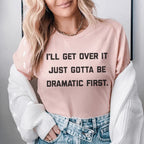 I'll Get Over It Just Gotta Be Dramatic First Tee