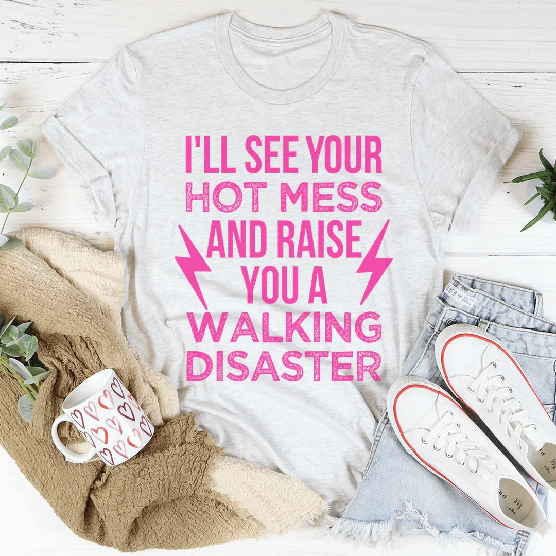 I'll See Your Hot Mess And Raise You A Walking Disaster Tee