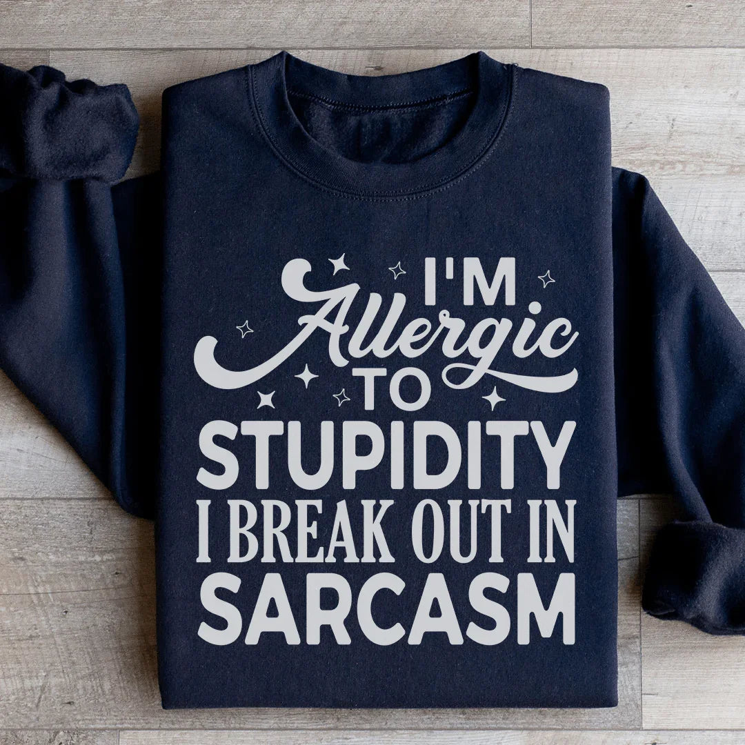 I'm Allergic To Stupidity I Break Out In Sarcasm Sweatshirt