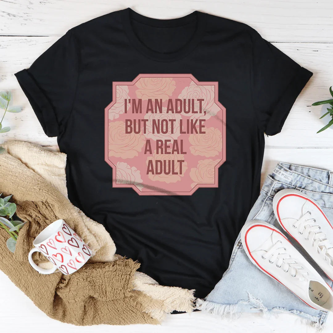I'm An Adult But Not Like A Real Adult Tee