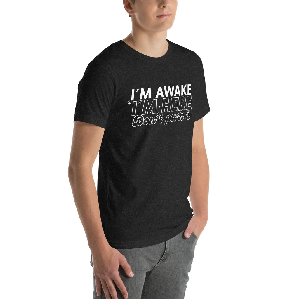 I'm Awake I'm Here Don't Push It Tee