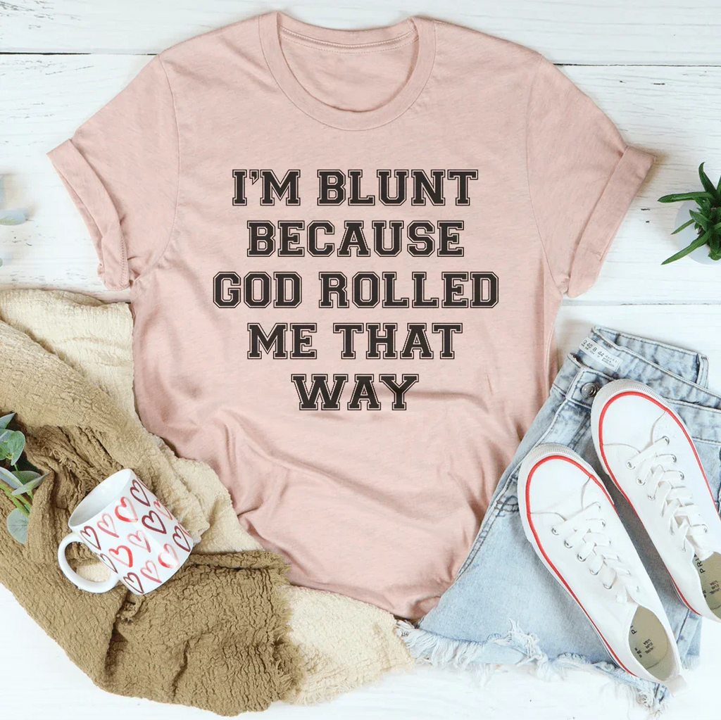 I'm Blunt Because God Rolled Me That Way Tee