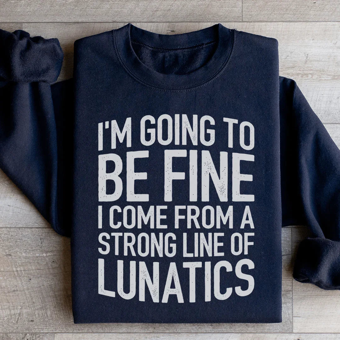 I'm Going To Be Fine I Come From A Strong Line Sweatshirt