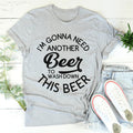 I'm Gonna Need Another Beer Tee