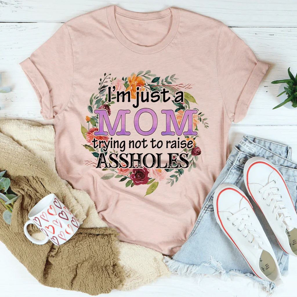 I'm Just A Mom Trying Not To Raise A--holes Tee