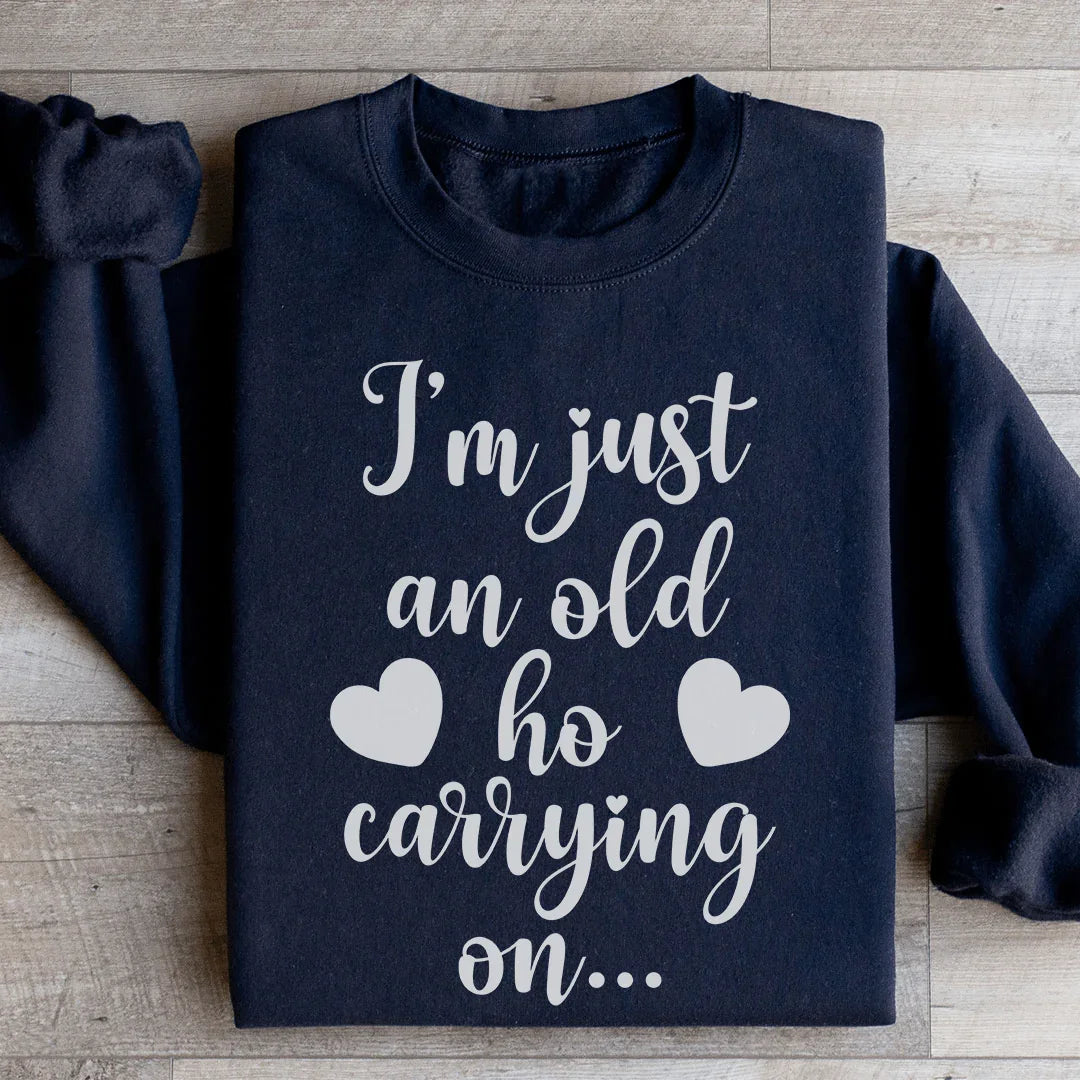 I'm Just An Old Ho Carrying On Sweatshirt