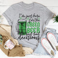 I'm Just Here For The Green Beer Tee