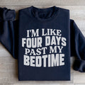 I'm Like Four Days Past My Bedtime Sweatshirt