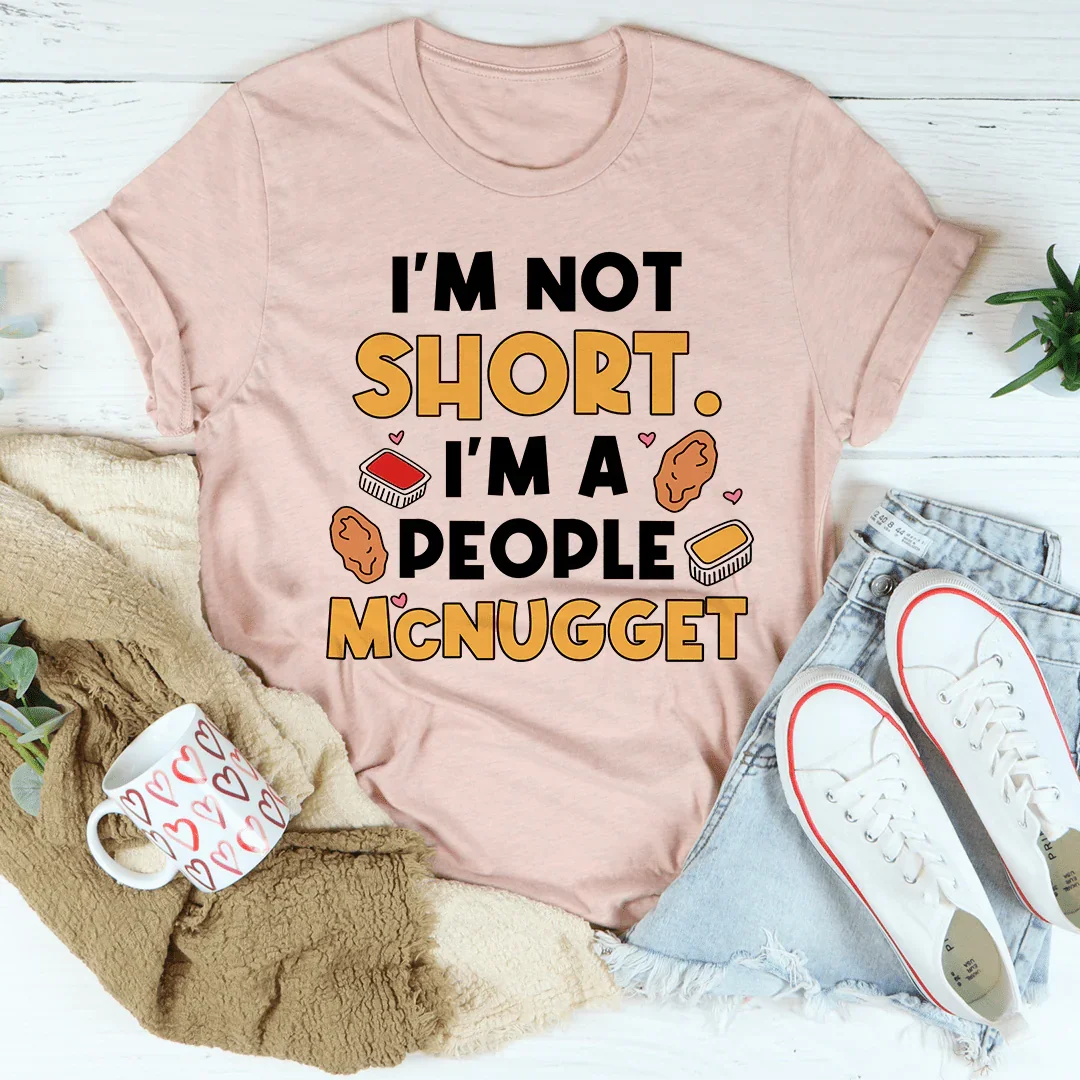 I'm Not A Short Person Tee