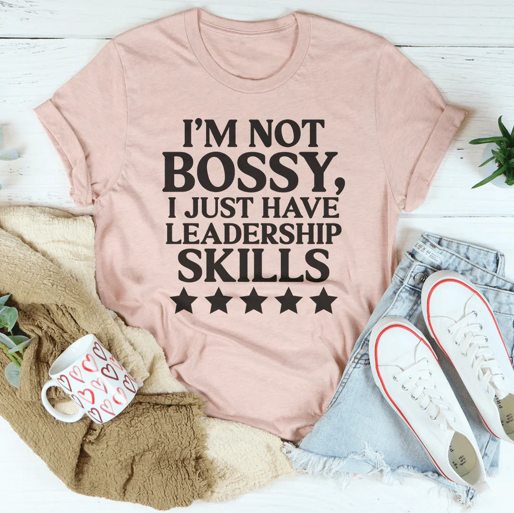 I'm Not Bossy I Just Have Leadership Skills Tee