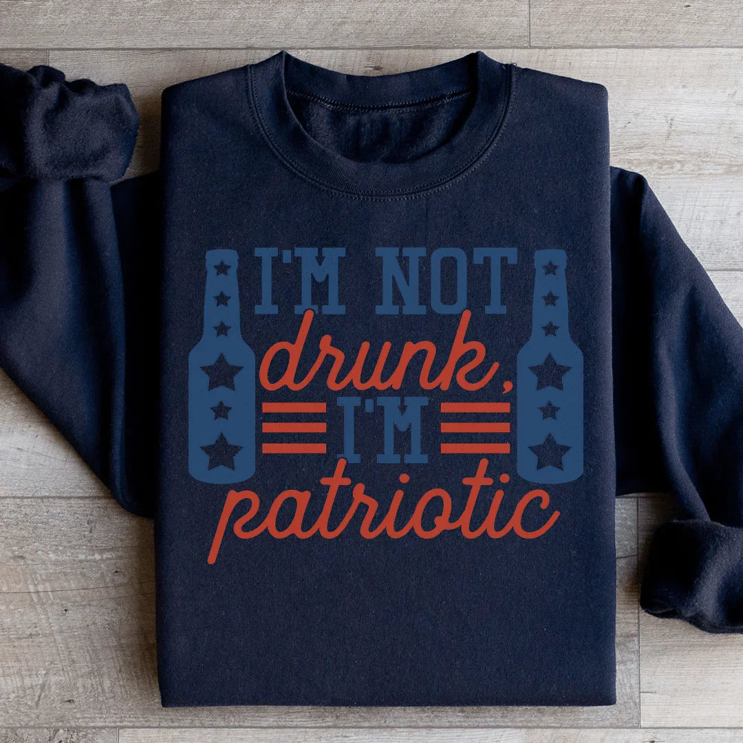 I'm Not Drunk I'm Patriotic Sweatshirt