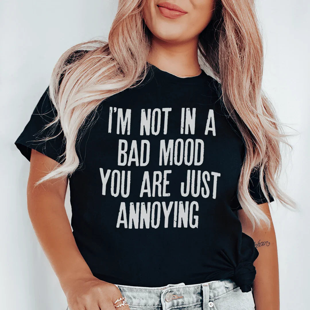 I'm Not In A Bad Mood You Are Just Annoying Tee