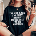 I'm Not Lazy I'm Just Highly Motivated To Do Nothing Tee