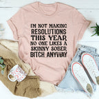 I'm Not Making Resolutions This Year Tee