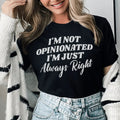I'm Not Opinionated I'm Just Always Right Tee