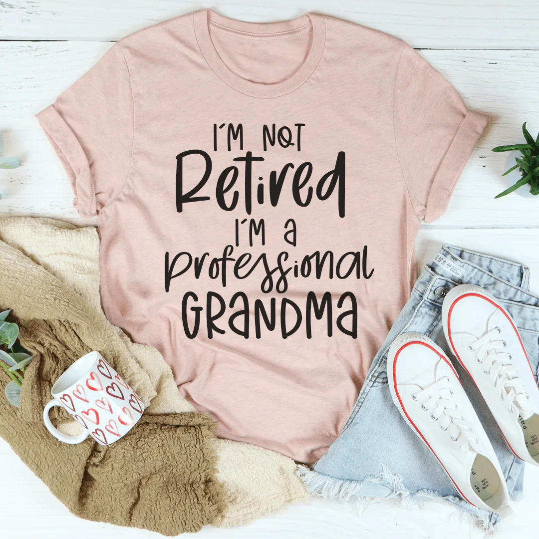 I'm Not Retired I'm A Professional Grandma Tee