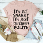 I'm Not Snarky I'm Just Selectively Polite Tee