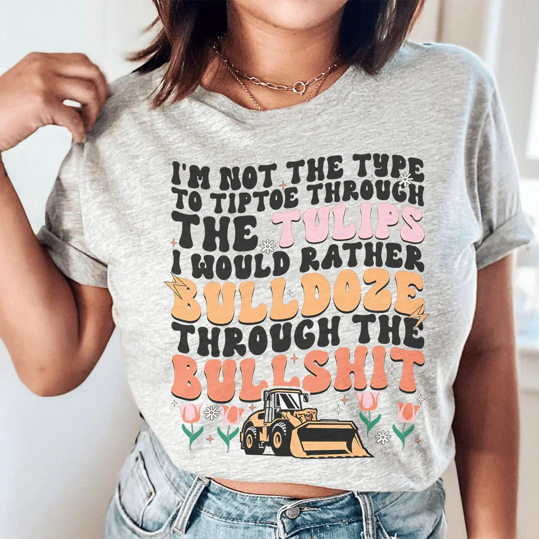 I'm Not The Type To Tiptoe Through The Tulips Tee