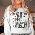 I'm Not Trying To Be Difficult Sweatshirt