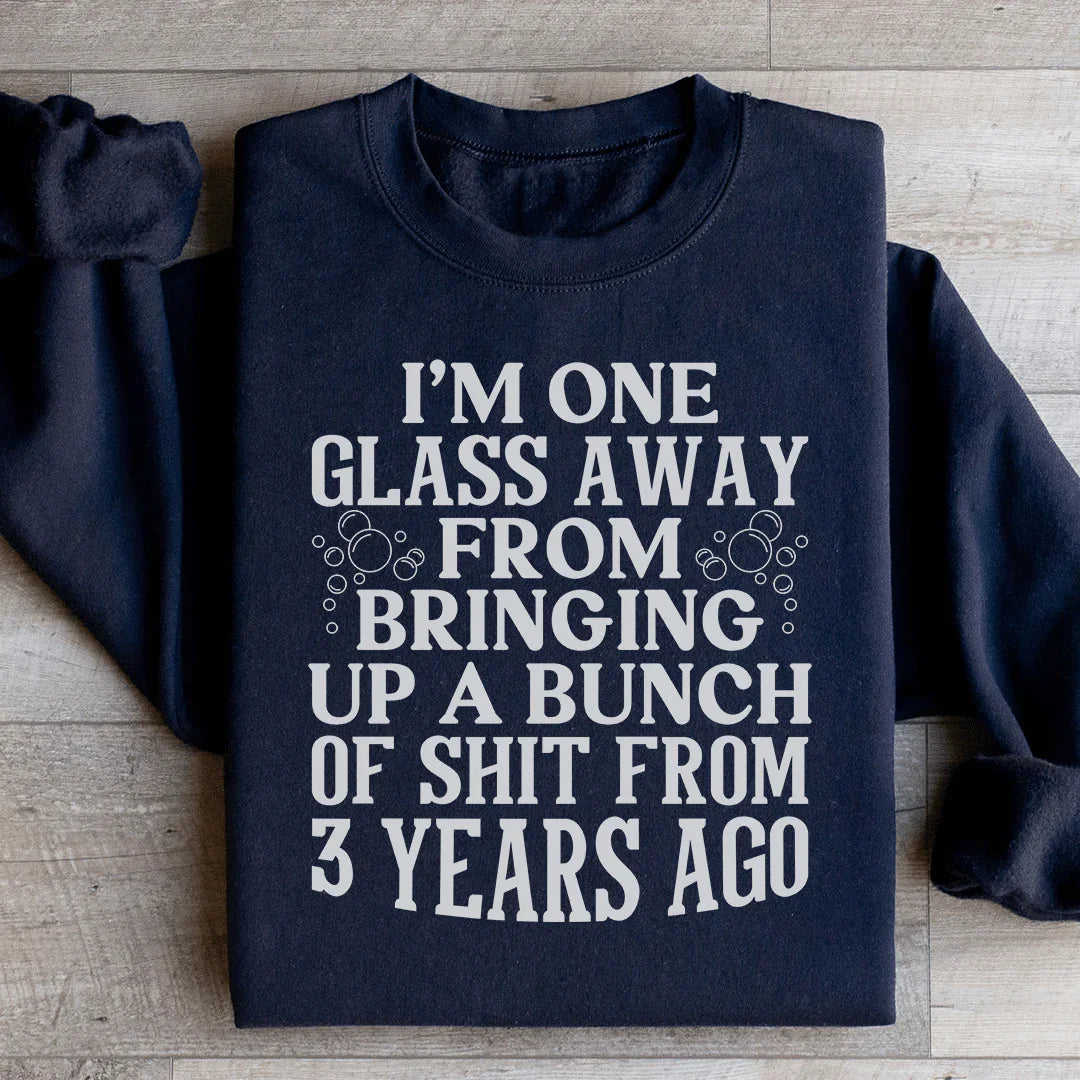 I'm One Glass Away Sweatshirt