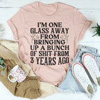 I'm One Glass Away Tee