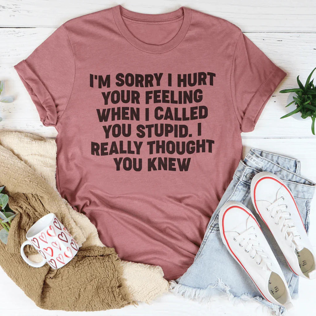 I'm Sorry I Hurt Your Feelings Tee