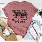 I'm Sorry I Hurt Your Feelings Tee
