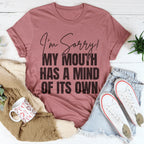 I'm Sorry My Mouth Has A Mind Of The Own Tee