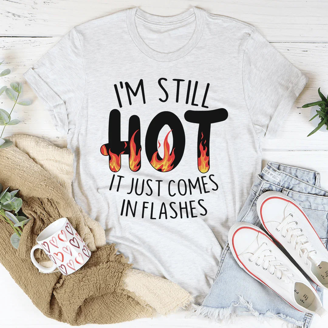 I'm Still Hot It Just Comes In Flashes Tee