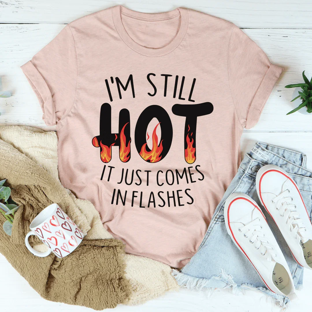 I'm Still Hot It Just Comes In Flashes Tee