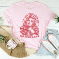 I’m Too Much Go Find Less Tee