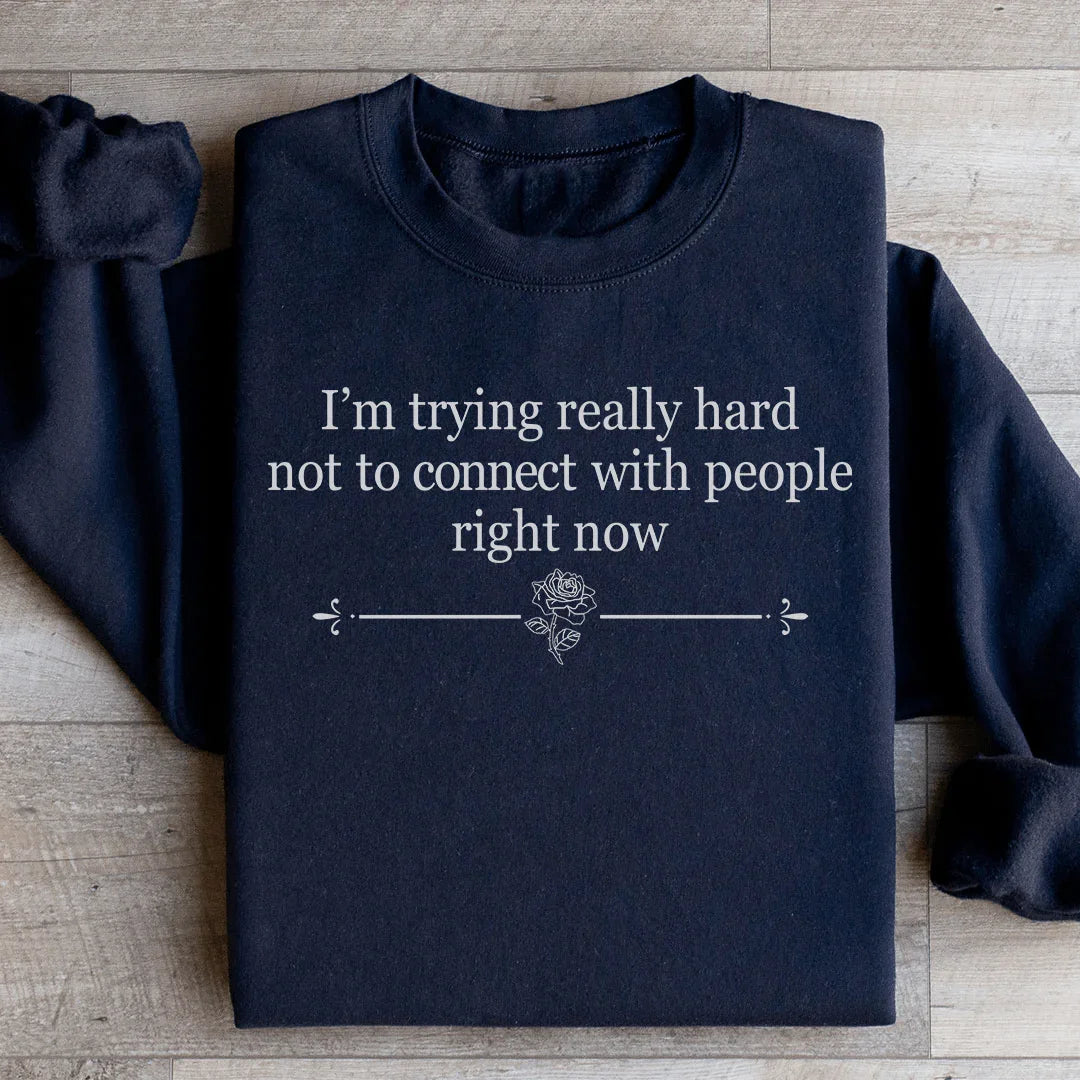 I'm Trying Really Hard Not To Connect With People Right Now Sweatshirt