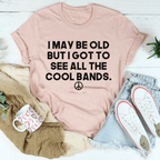 I May Be Old But I Got To See All The Cool Bands Tee