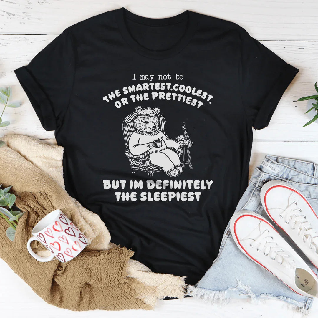 I May Not Be The Smartest Coolest Or The Prettiest Tee