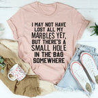 I May Not Have Lost All My Marbles Yet Tee