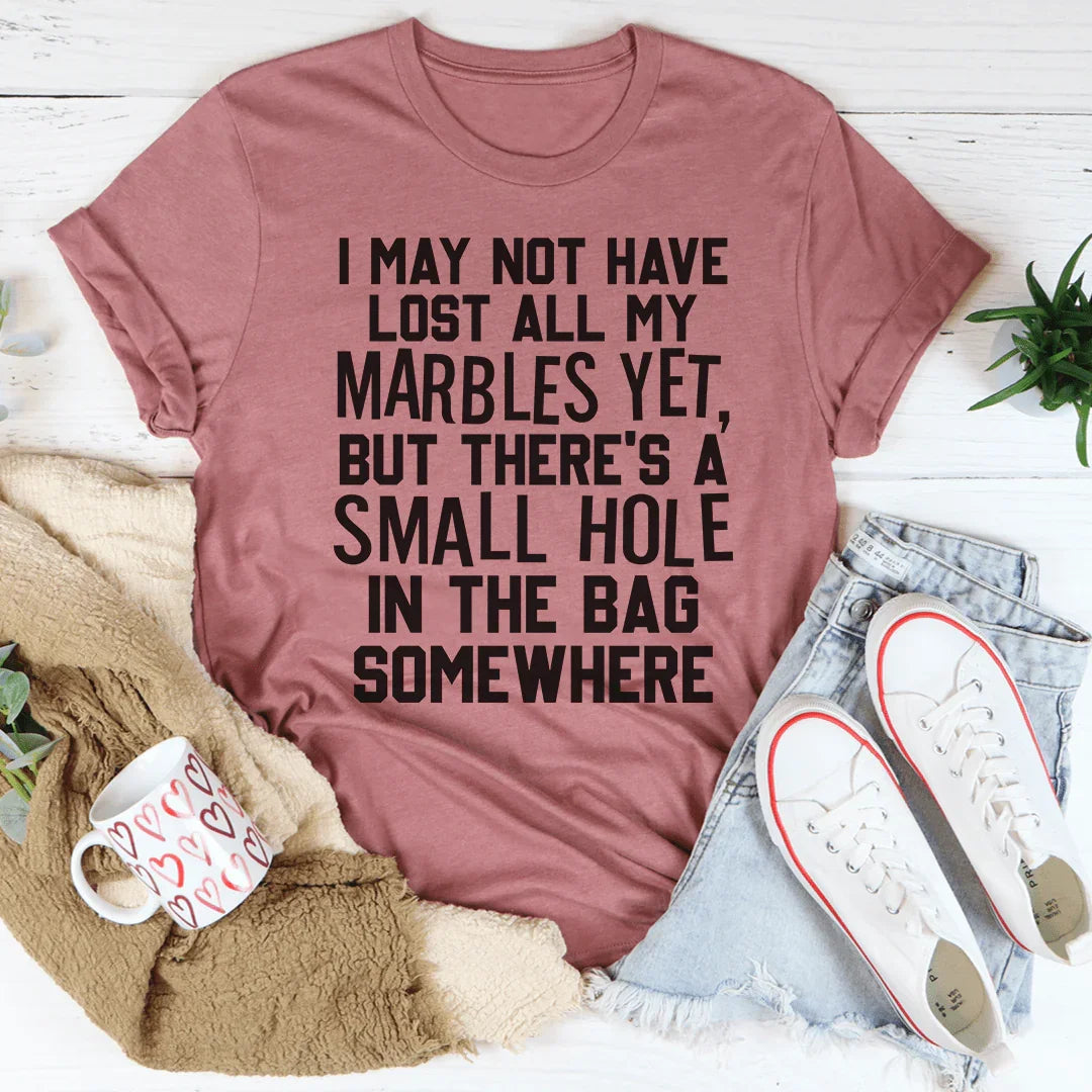 I May Not Have Lost All My Marbles Yet Tee