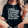 I Need 3 Coffees 6 Puppies And Like 12 Million Dollars Tee