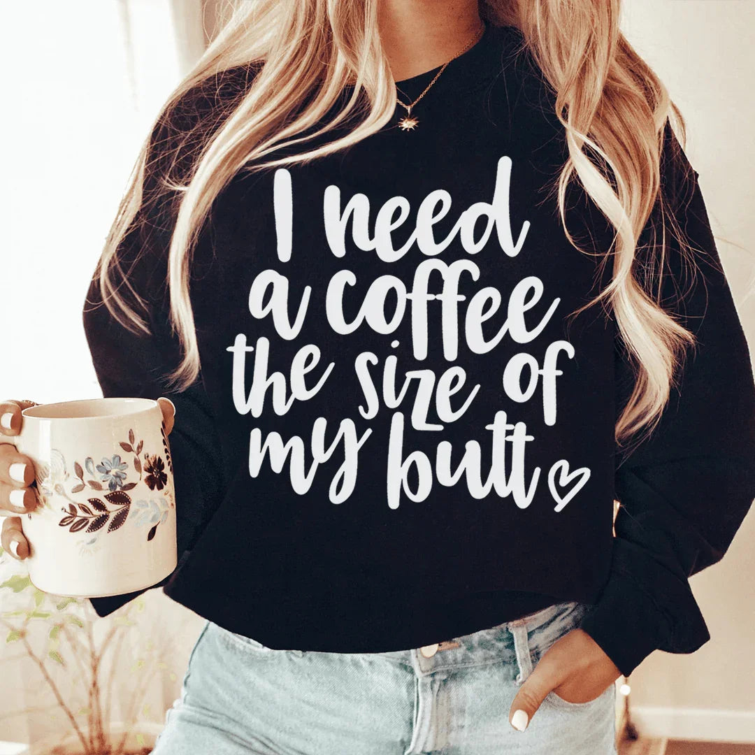 I Need A Coffee The Size Of My Butt Sweatshirt
